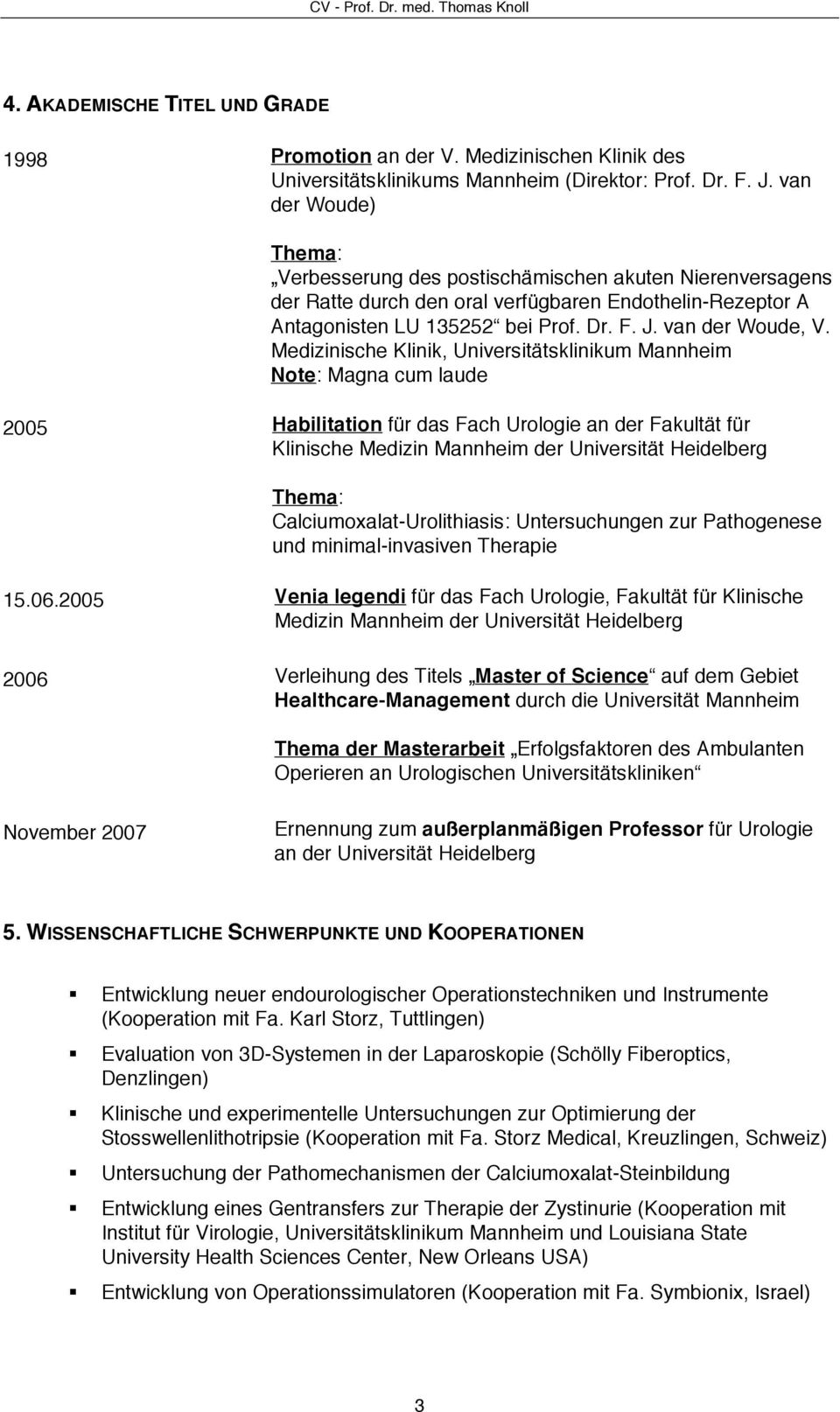 Medizinische Klinik, Universitätsklinikum Mannheim Note: Magna cum laude 2005 Habilitation für das Fach Urologie an der Fakultät für Klinische Medizin Mannheim der Universität Heidelberg Thema: