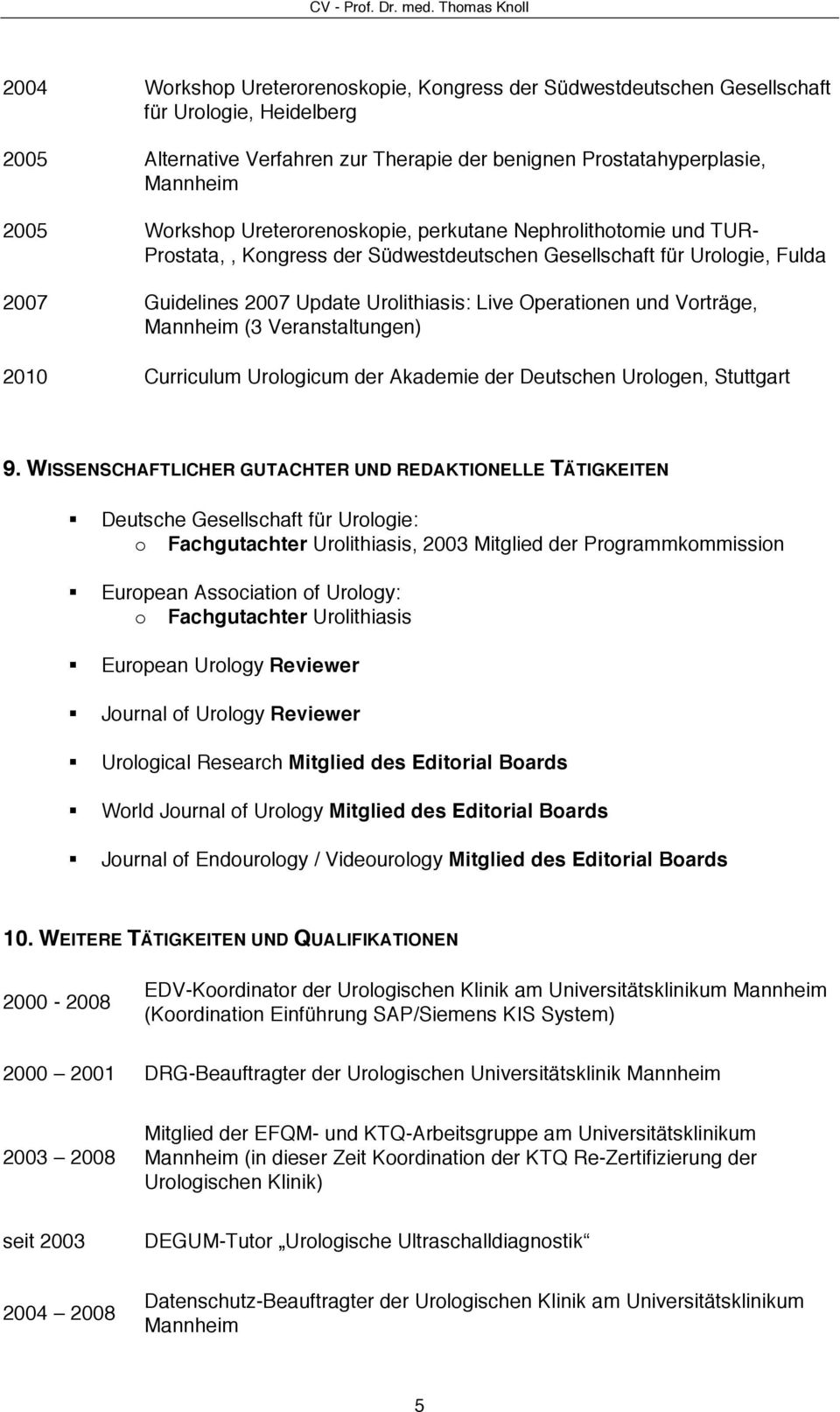 Vorträge, Mannheim (3 Veranstaltungen) 2010 Curriculum Urologicum der Akademie der Deutschen Urologen, Stuttgart 9.