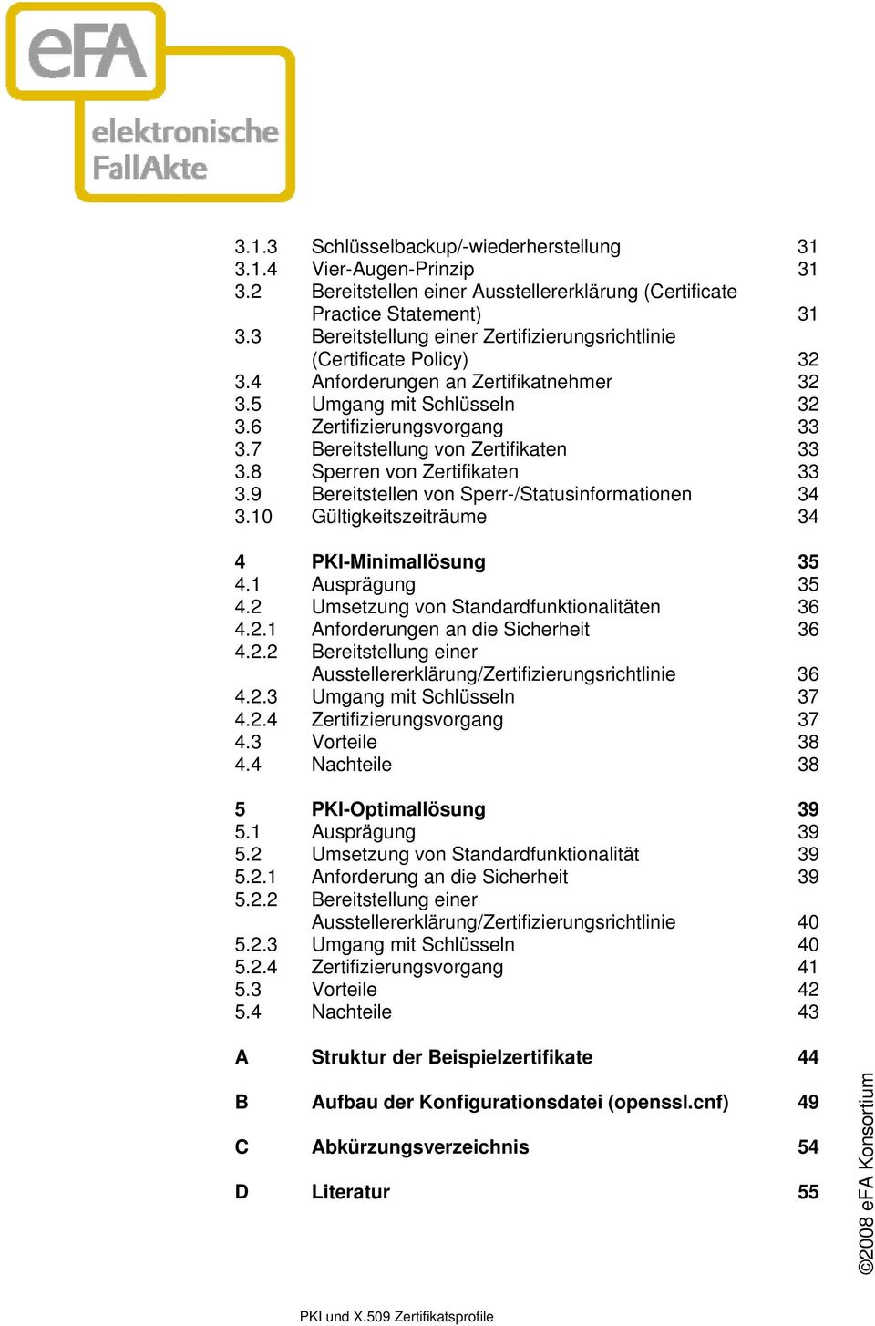 7 Bereitstellung von Zertifikaten 33 3.8 Sperren von Zertifikaten 33 3.9 Bereitstellen von Sperr-/Statusinformationen 34 3.10 Gültigkeitszeiträume 34 4 PKI-Minimallösung 35 4.1 Ausprägung 35 4.