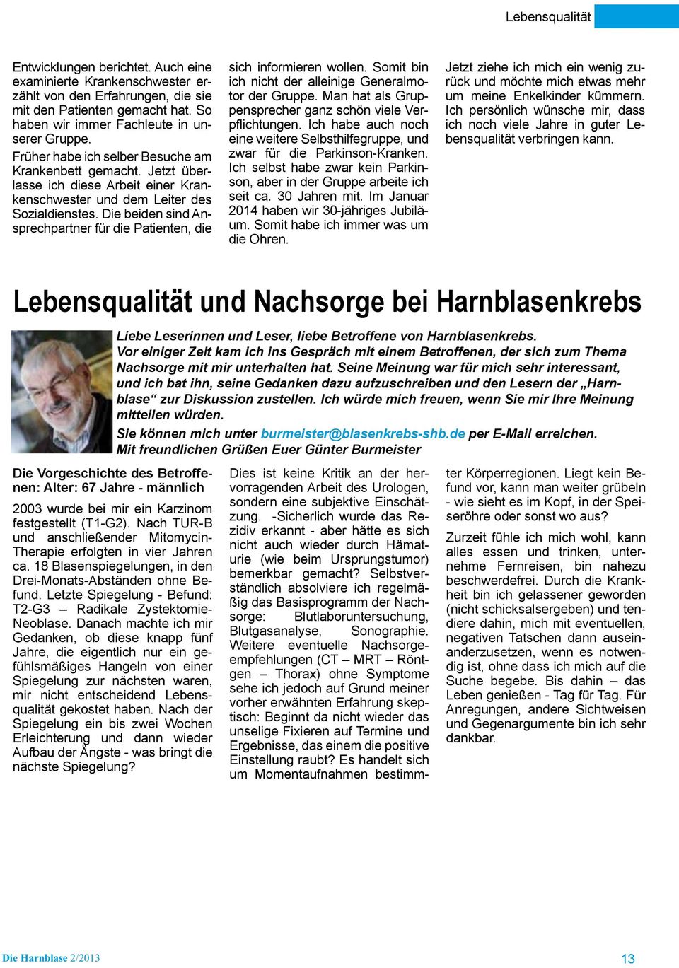 Die beiden sind Ansprechpartner für die Patienten, die sich informieren wollen. Somit bin ich nicht der alleinige Generalmotor der Gruppe. Man hat als Gruppensprecher ganz schön viele Verpflichtungen.