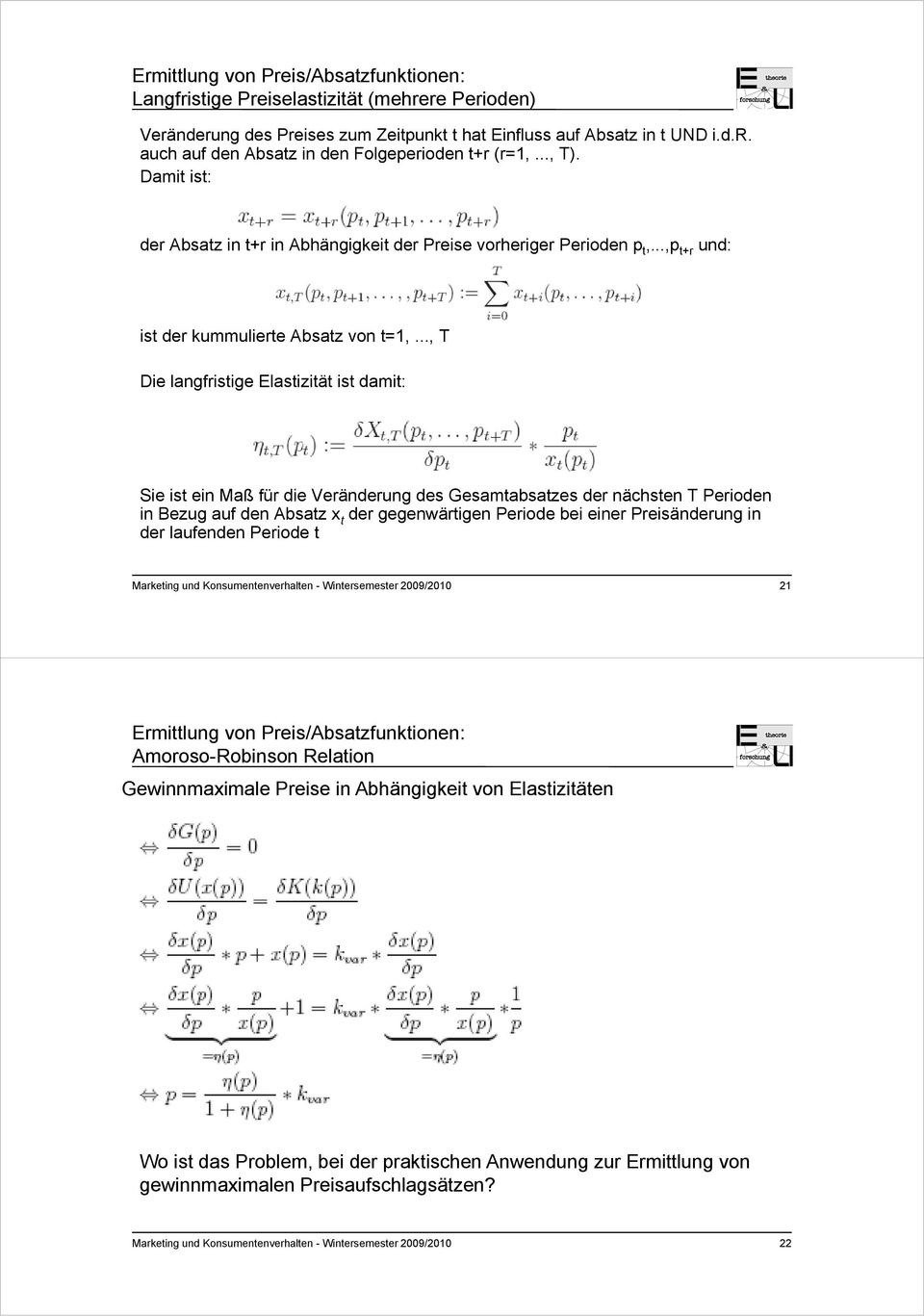 .., T Die langfristige Elastizität ist damit: Sie ist ein Maß für die Veränderung des Gesamtabsatzes der nächsten T Perioden in Bezug auf den Absatz x t der gegenwärtigen Periode bei einer