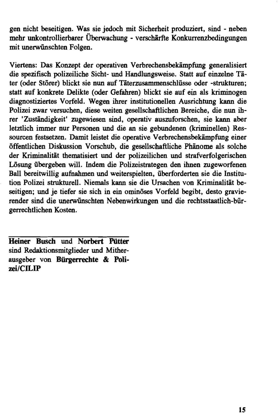 Statt auf einzelne Täter (oder Störer) blickt sie nun auf Täterzusammenschlüsse oder -strukturen; statt auf konkrete Delikte (oder Gefahren) blickt sie auf ein als kriminogen diagnostiziertes Vorfeld.