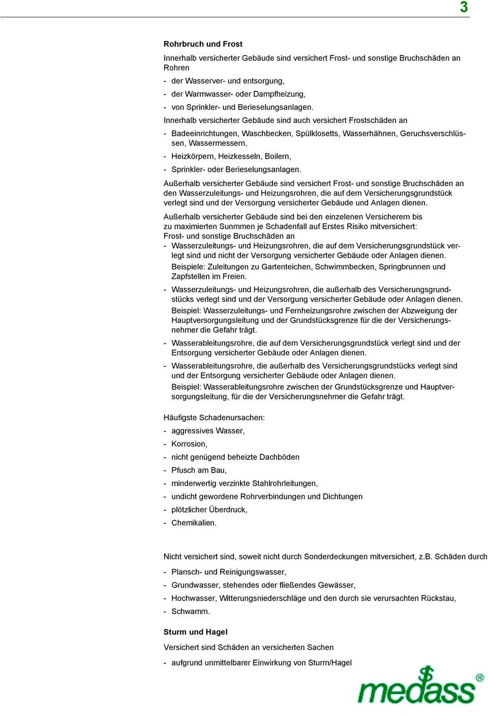 Innerhalb versicherter Gebäude sind auch versichert Frostschäden an - Badeeinrichtungen, Waschbecken, Spülklosetts, Wasserhähnen, Geruchsverschlüssen, Wassermessern, - Heizkörpern, Heizkesseln,