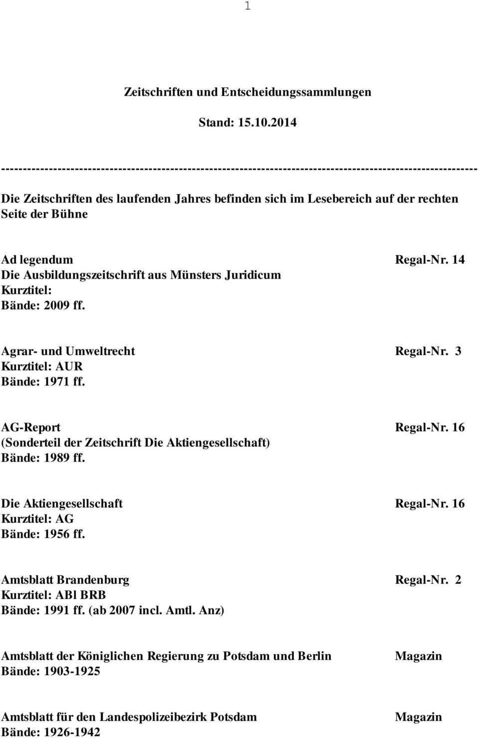 rechten Seite der Bühne Ad legendum Regal-Nr. 14 Die Ausbildungszeitschrift aus Münsters Juridicum Bände: 2009 ff. Agrar- und Umweltrecht Regal-Nr. 3 AUR Bände: 1971 ff. AG-Report Regal-Nr.