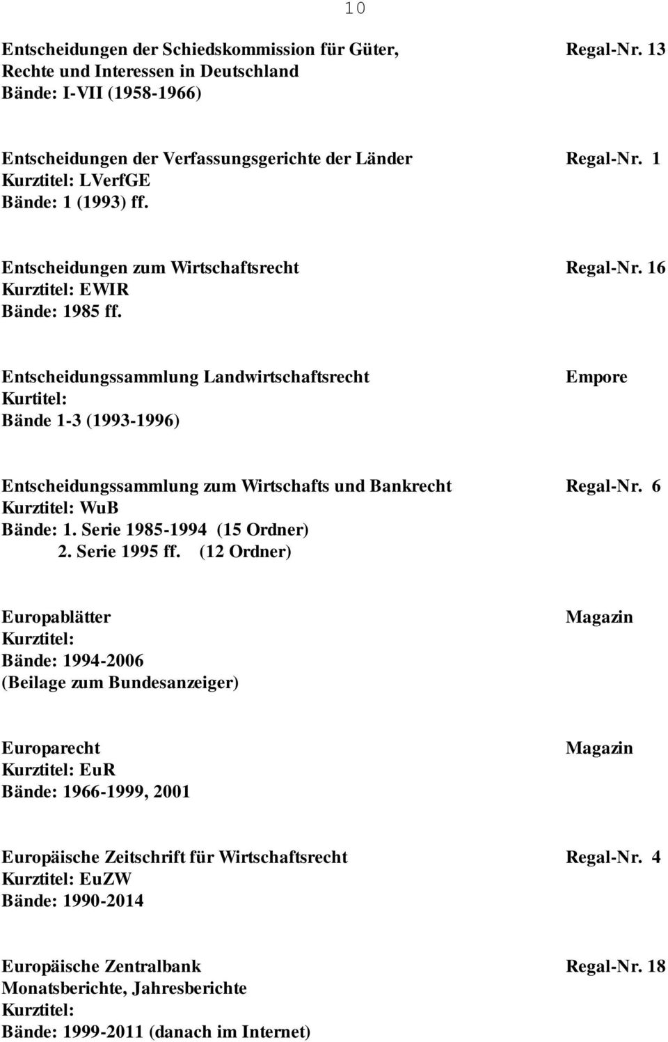 Entscheidungssammlung Landwirtschaftsrecht Kurtitel: Bände 1-3 (1993-1996) Empore Entscheidungssammlung zum Wirtschafts und Bankrecht Regal-Nr. 6 WuB Bände: 1. Serie 1985-1994 (15 Ordner) 2.