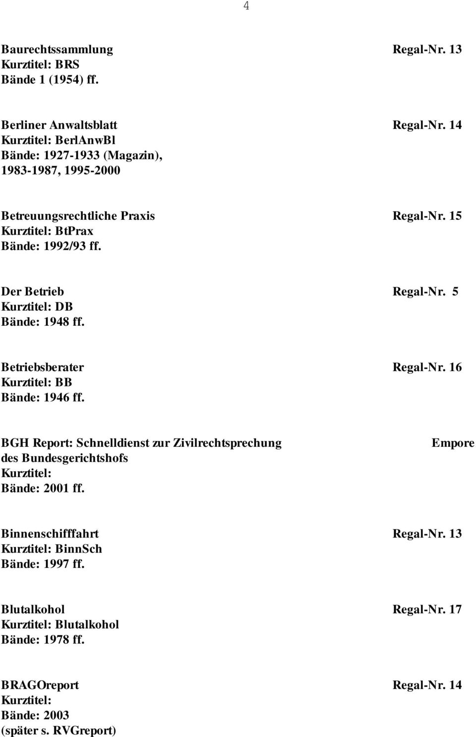 Der Betrieb Regal-Nr. 5 DB Bände: 1948 ff. Betriebsberater Regal-Nr. 16 BB Bände: 1946 ff.