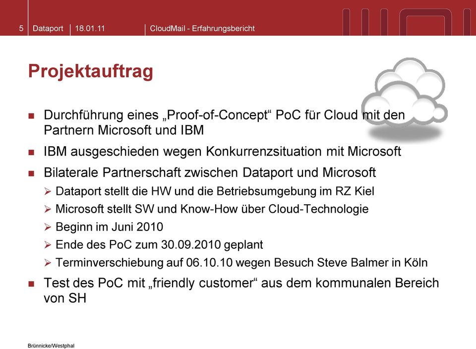 RZ Kiel Microsoft stellt SW und Know-How über Cloud-Technologie Beginn im Juni 2010 Ende des PoC zum 30.09.