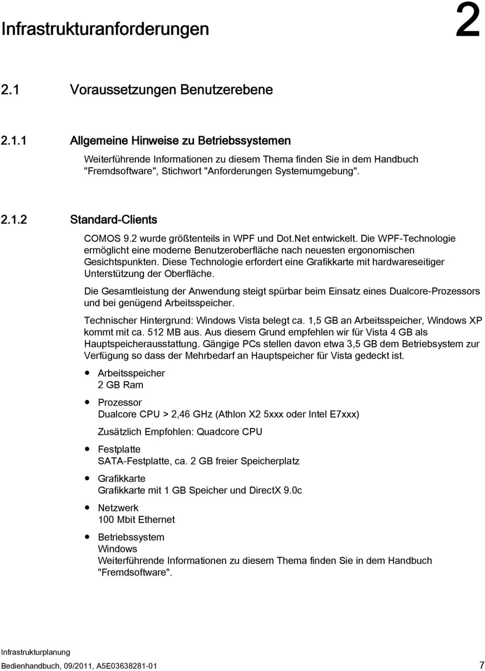 1 Allgemeine Hinweise zu Betriebssystemen Weiterführende Informationen zu diesem Thema finden Sie in dem Handbuch "Fremdsoftware", Stichwort "Anforderungen Systemumgebung". 2.1.2 Standard-Clients COMOS 9.