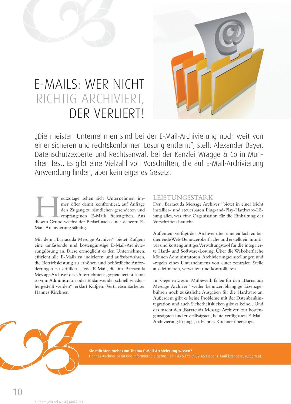 Wragge & Co in München fest. Es gibt eine Vielzahl von Vorschriften, die auf E-Mail-Archivierung Anwendung finden, aber kein eigenes Gesetz.