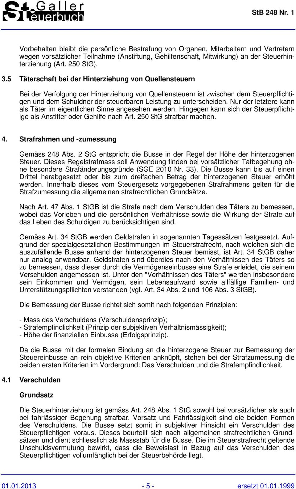 unterscheiden. Nur der letztere kann als Täter im eigentlichen Sinne angesehen werden. Hingegen kann sich der Steuerpflichtige als Anstifter oder Gehilfe nach Art. 250 StG strafbar machen. 4.