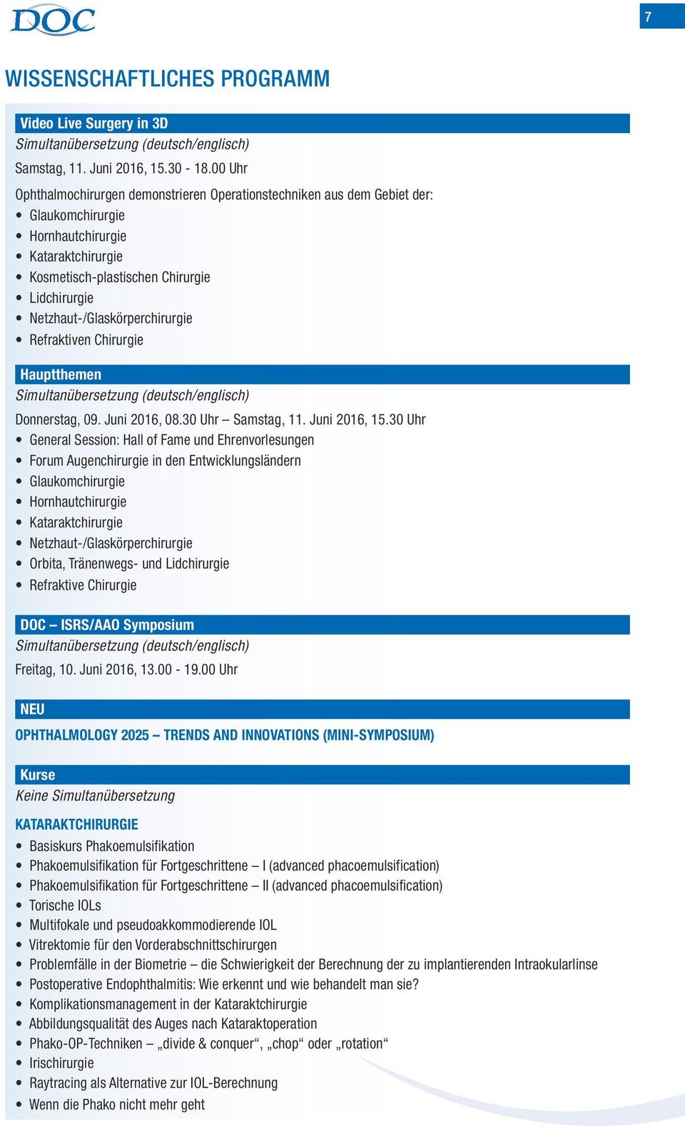 Netzhaut-/Glaskörperchirurgie Refraktiven Chirurgie Hauptthemen Simultanübersetzung (deutsch/englisch) Donnerstag, 09. Juni 2016, 08.30 Uhr Samstag, 11. Juni 2016, 15.