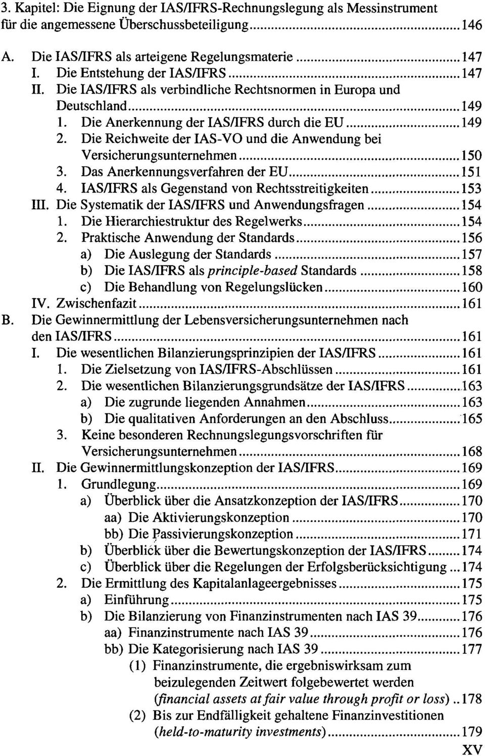 Die Reichweite der IAS-VO und die Anwendung bei Versicherungsunternehmen 150 3. Das Anerkennungsverfahren der EU 151 4. IAS/IFRS als Gegenstand von Rechtsstreitigkeiten 153 III.