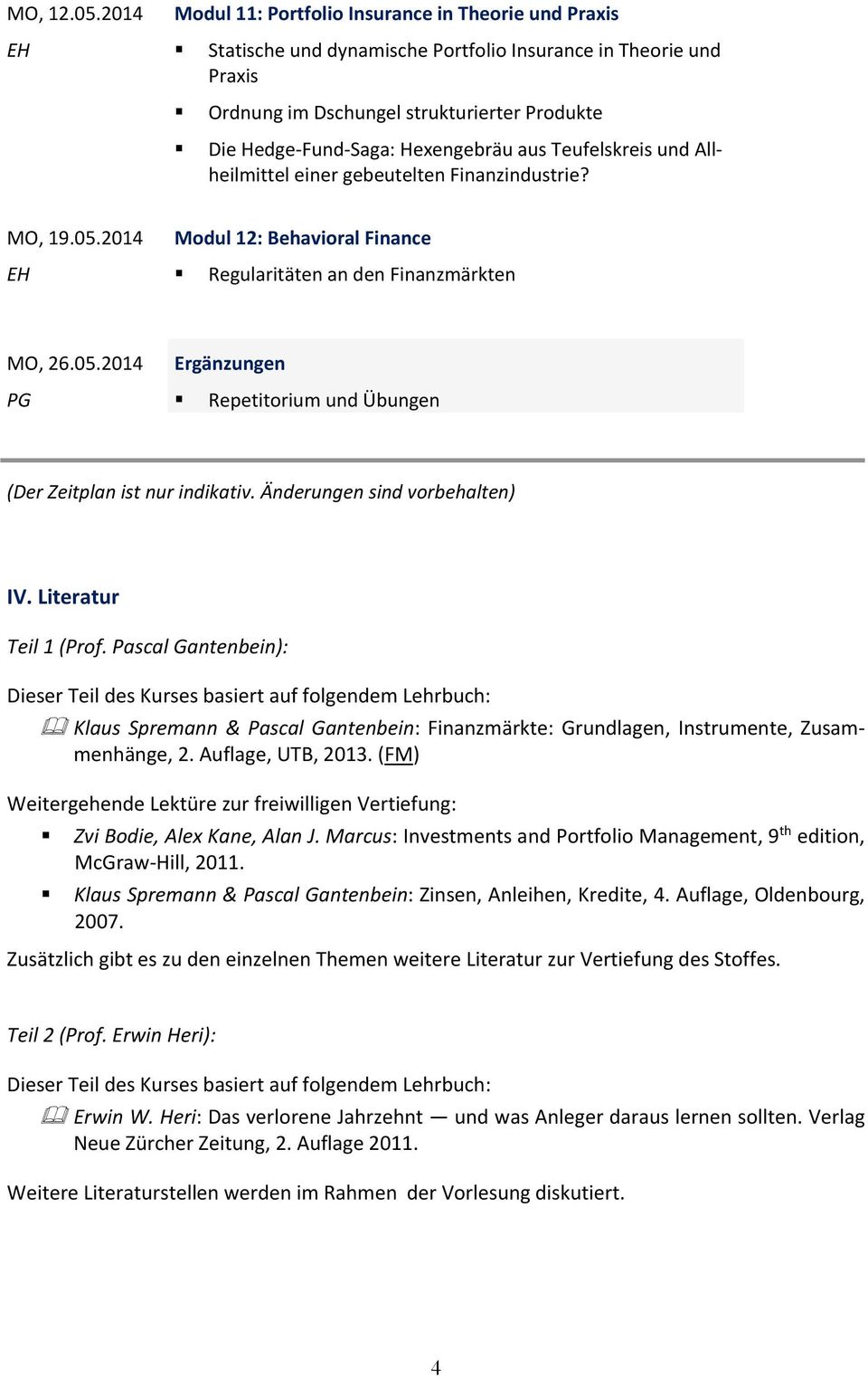 Hexengebräu aus Teufelskreis und Allheilmittel einer gebeutelten Finanzindustrie? MO, 19.05.2014 Modul 12: Behavioral Finance Regularitäten an den Finanzmärkten MO, 26.05.2014 Ergänzungen Repetitorium und Übungen (Der Zeitplan ist nur indikativ.