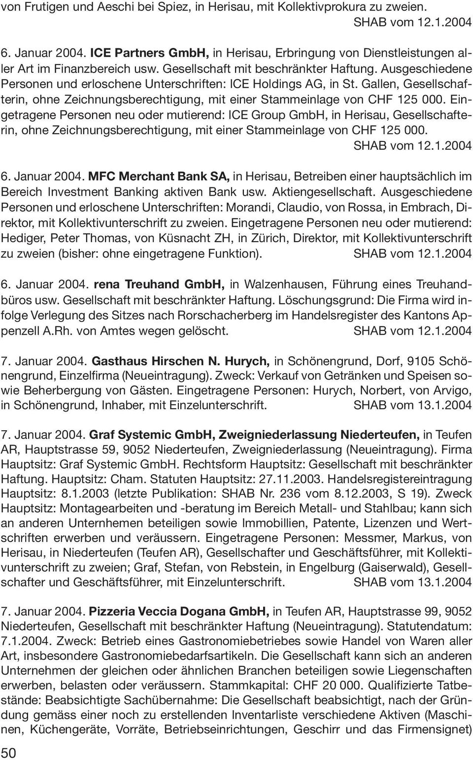 Ausgeschiedene Personen und erloschene Unterschriften: ICE Holdings AG, in St. Gallen, Gesellschafterin, ohne Zeichnungsberechtigung, mit einer Stammeinlage von CHF 125 000.