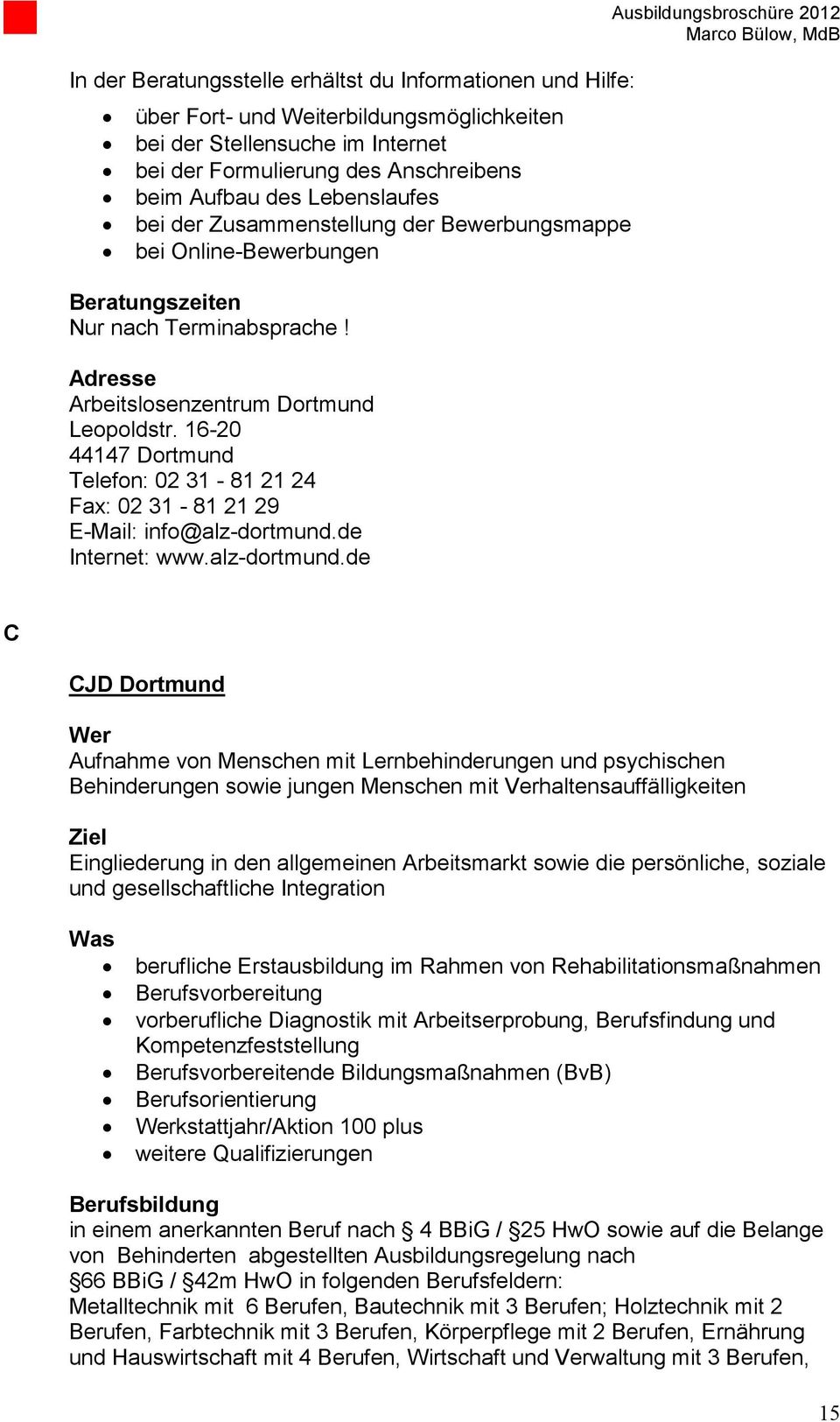 16-20 44147 Dortmund Telefon: 02 31-81 21 24 Fax: 02 31-81 21 29 E-Mail: info@alz-dortmund.