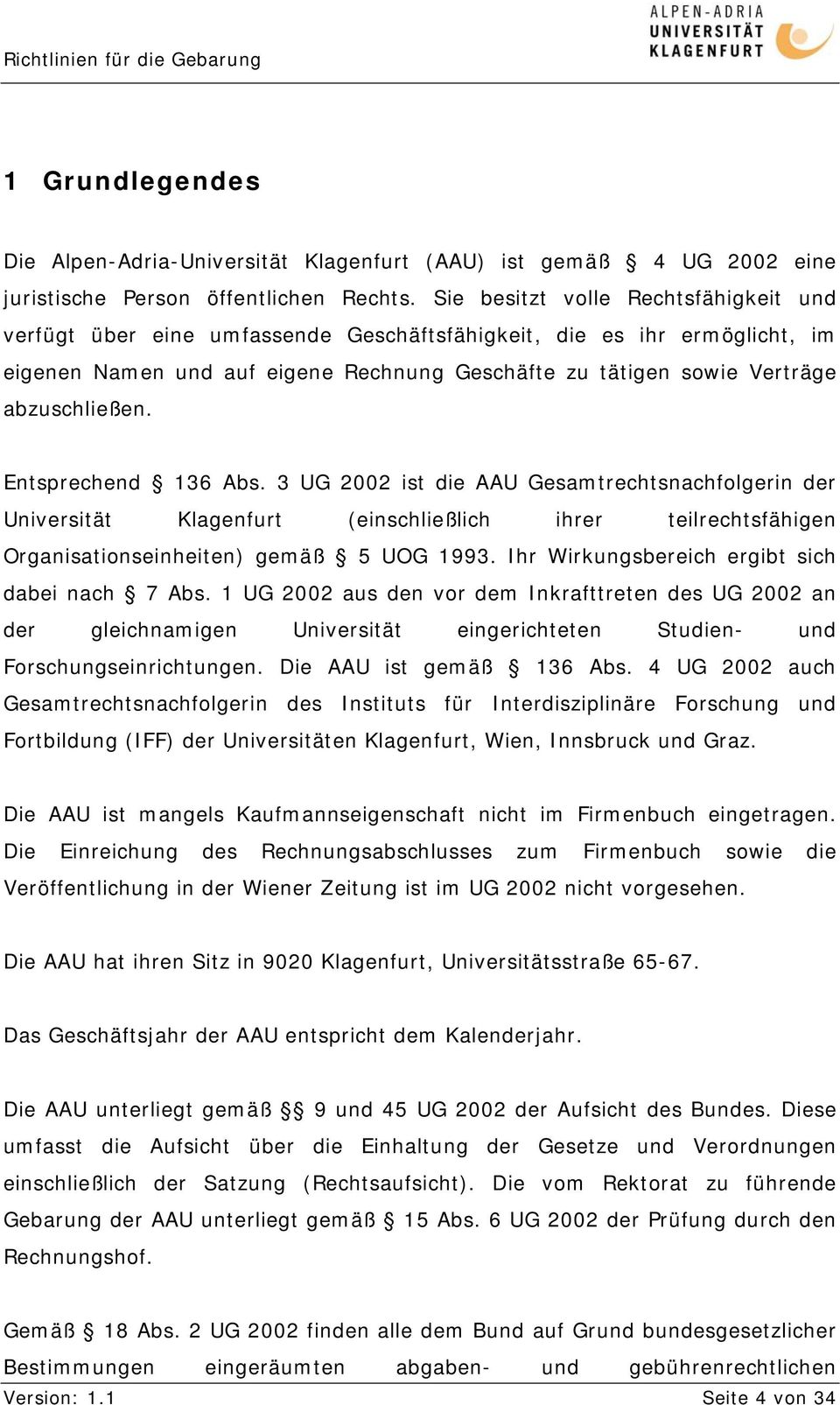 abzuschließen. Entsprechend 136 Abs. 3 UG 2002 ist die AAU Gesamtrechtsnachfolgerin der Universität Klagenfurt (einschließlich ihrer teilrechtsfähigen Organisationseinheiten) gemäß 5 UOG 1993.