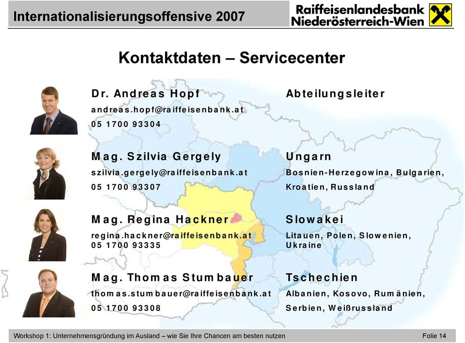 hackner@raiffeisenbank.at Litauen, Polen, Slowenien, 05 1700 93335 Ukraine Mag. Thomas Stumbauer Tschechien thomas.stumbauer@raiffeisenbank.