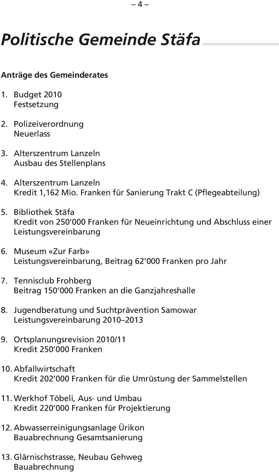 Museum «Zur Farb» Leistungsvereinbarung, Beitrag 62 000 Franken pro Jahr 7. Tennisclub Frohberg Beitrag 150 000 Franken an die Ganzjahreshalle 8.