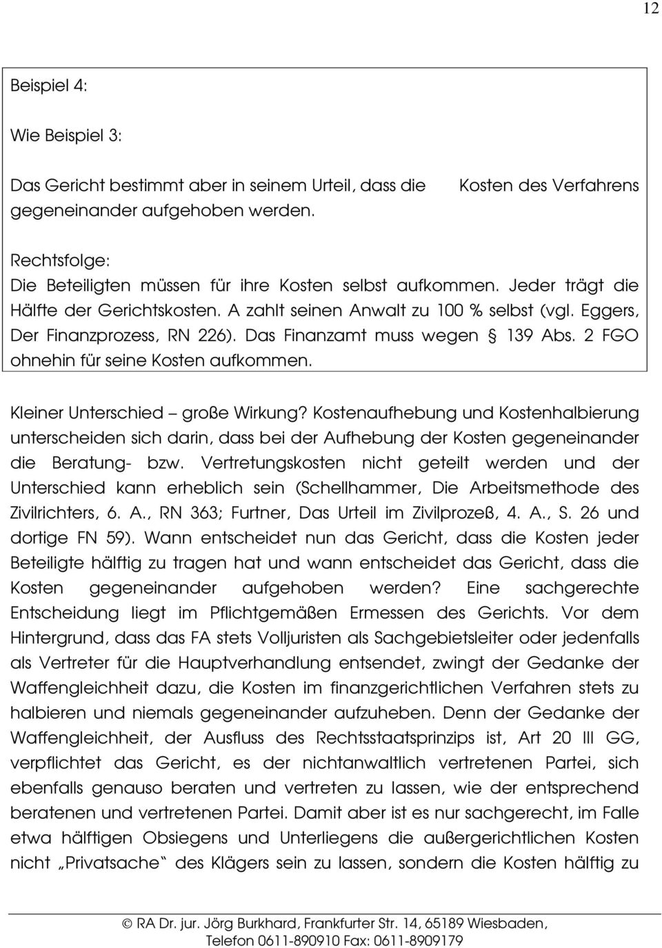 Eggers, Der Finanzprozess, RN 226). Das Finanzamt muss wegen 139 Abs. 2 FGO ohnehin für seine Kosten aufkommen. Kleiner Unterschied große Wirkung?