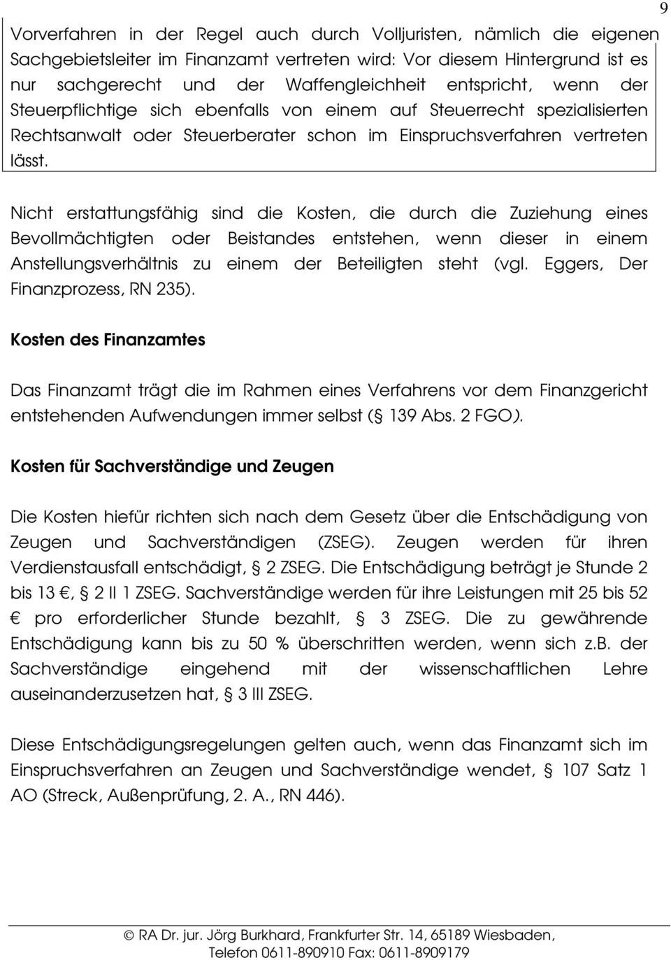 Nicht erstattungsfähig sind die Kosten, die durch die Zuziehung eines Bevollmächtigten oder Beistandes entstehen, wenn dieser in einem Anstellungsverhältnis zu einem der Beteiligten steht (vgl.