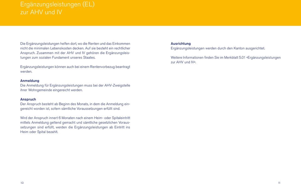 Ausrichtung Ergänzungsleistungen werden durch den Kanton ausgerichtet. Weitere Informationen finden Sie im Merkblatt 5.01 «Ergänzungsleistungen zur AHV und IV».