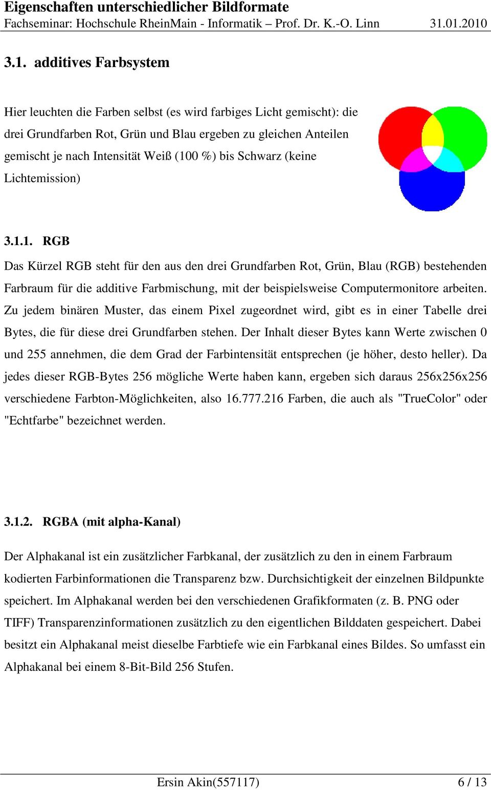 1. RGB Das Kürzel RGB steht für den aus den drei Grundfarben Rot, Grün, Blau (RGB) bestehenden Farbraum für die additive Farbmischung, mit der beispielsweise Computermonitore arbeiten.