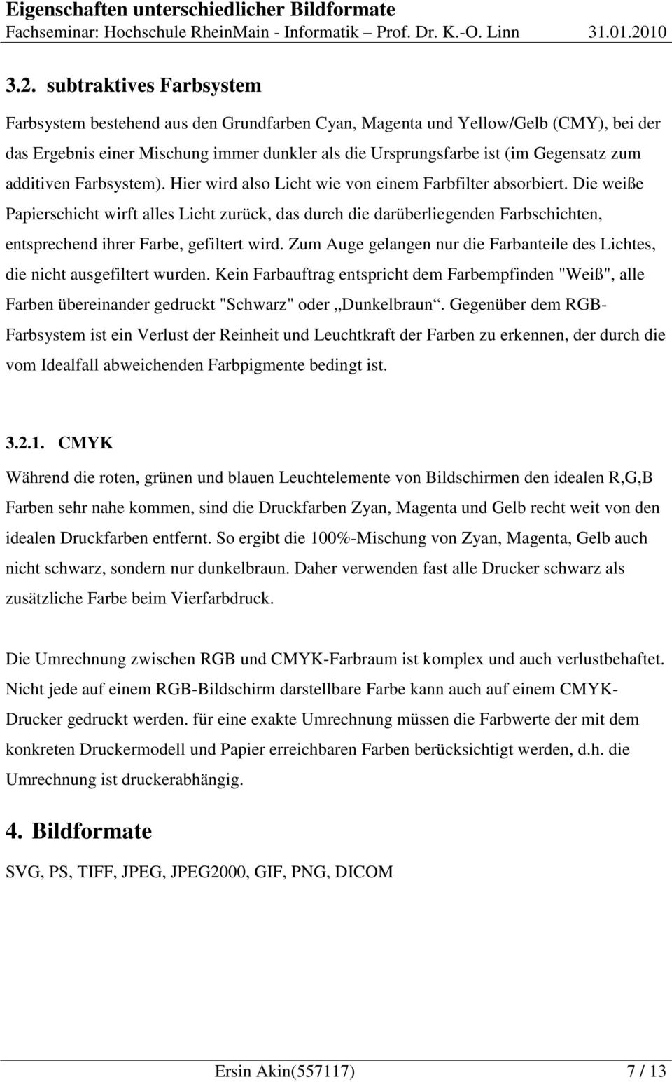 Die weiße Papierschicht wirft alles Licht zurück, das durch die darüberliegenden Farbschichten, entsprechend ihrer Farbe, gefiltert wird.