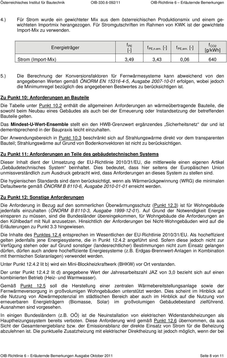 ) Die Berechnung der Konversionsfaktoren für Fernwärmesysteme kann abweichend von den angegebenen Werten gemäß ÖNORM EN 15316-4-5, Ausgabe 2007-10-01 erfolgen, wobei jedoch die Minimumregel bezüglich