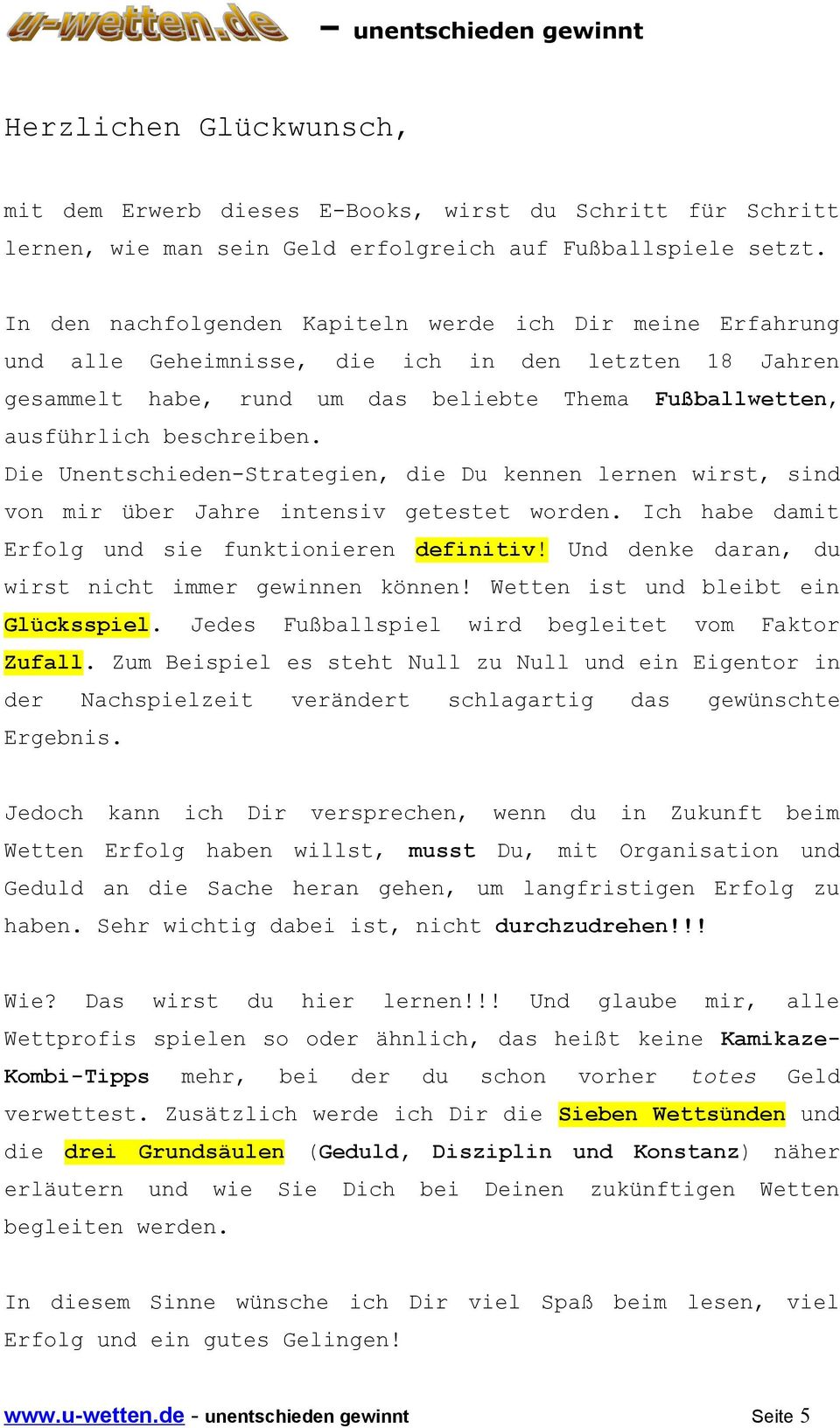 Die Unentschieden-Strategien, die Du kennen lernen wirst, sind von mir über Jahre intensiv getestet worden. Ich habe damit Erfolg und sie funktionieren definitiv!