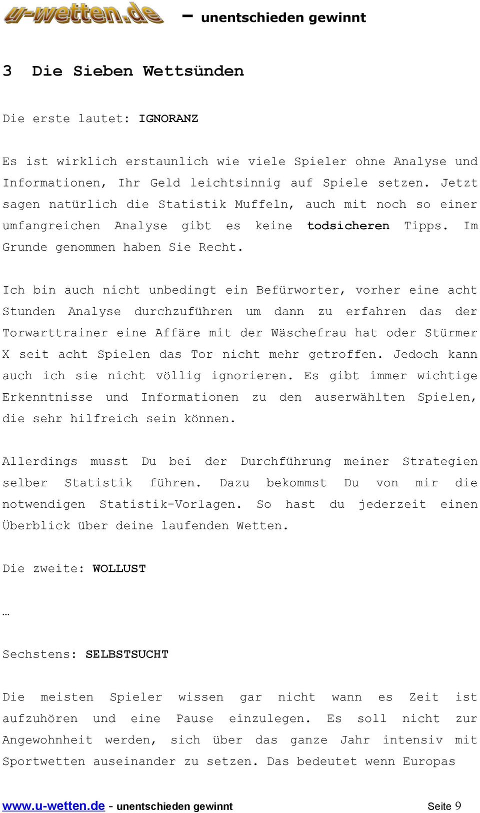 Ich bin auch nicht unbedingt ein Befürworter, vorher eine acht Stunden Analyse durchzuführen um dann zu erfahren das der Torwarttrainer eine Affäre mit der Wäschefrau hat oder Stürmer X seit acht