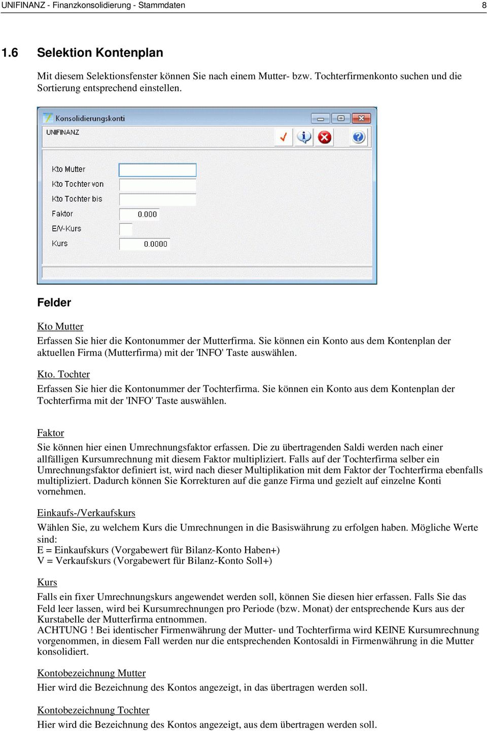 Sie können ein Konto aus dem Kontenplan der aktuellen Firma (Mutterfirma) mit der 'INFO' Taste auswählen. Kto. Tochter Erfassen Sie hier die Kontonummer der Tochterfirma.