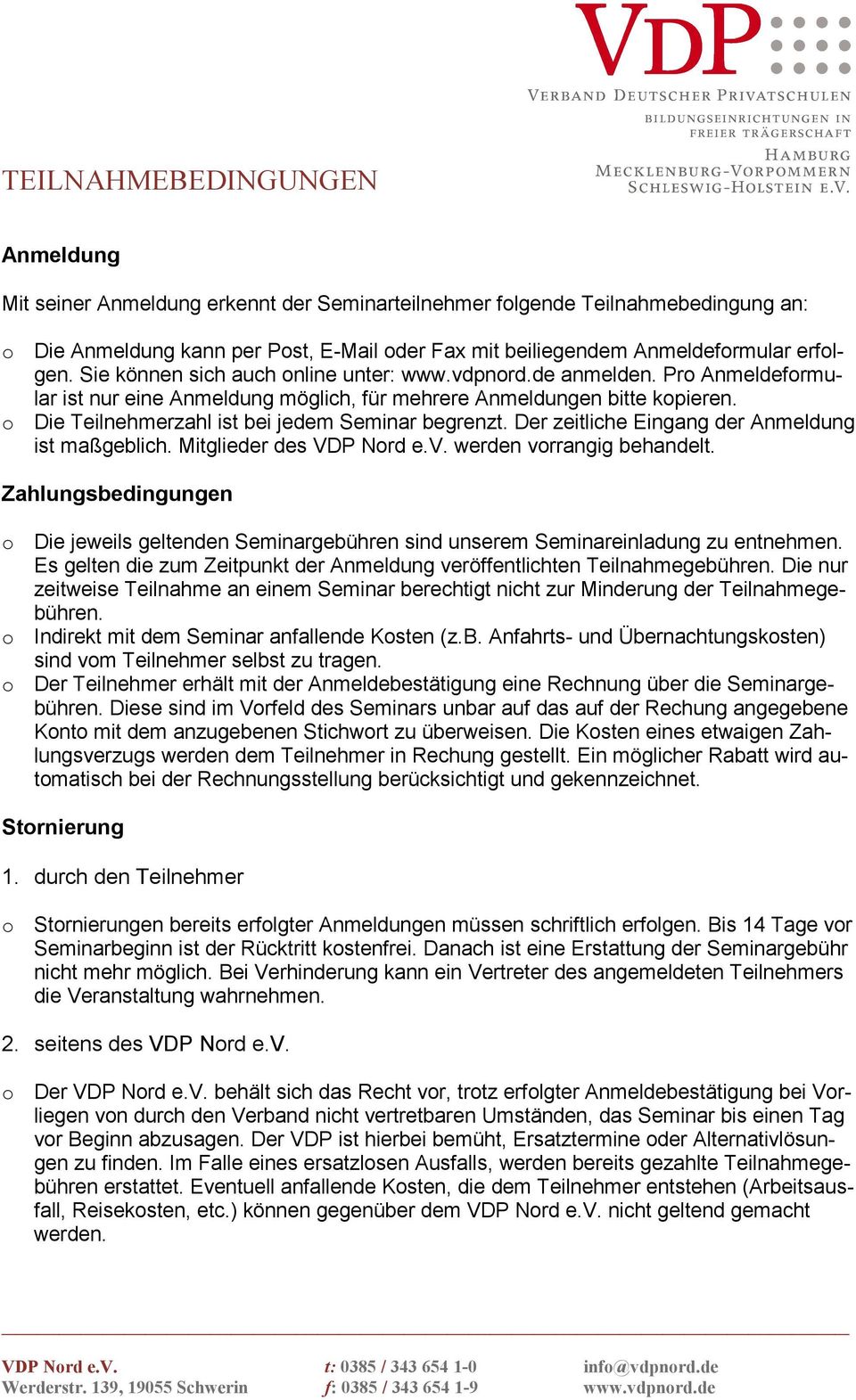 o Die Teilnehmerzahl ist bei jedem Seminar begrenzt. Der zeitliche Eingang der Anmeldung ist maßgeblich. Mitglieder des VDP Nord e.v. werden vorrangig behandelt.