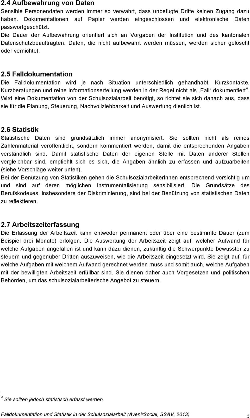 Daten, die nicht aufbewahrt werden müssen, werden sicher gelöscht der vernichtet. 2.5 Falldkumentatin Die Falldkumentatin wird je nach Situatin unterschiedlich gehandhabt.