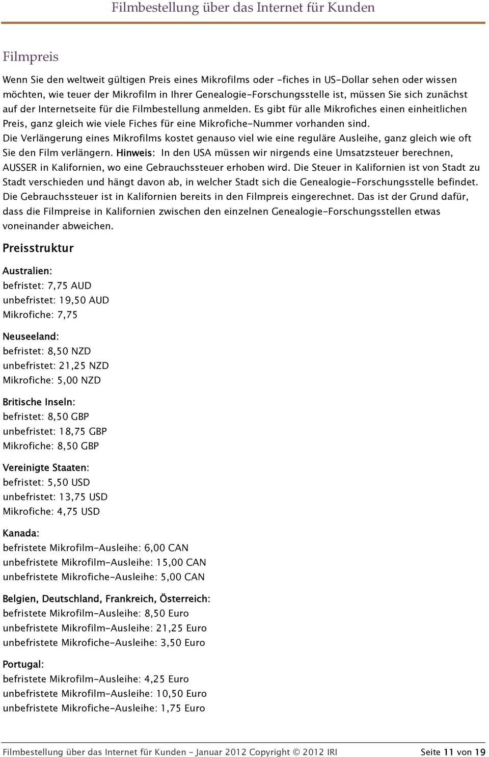 Die Verlängerung eines Mikrofilms kostet genauso viel wie eine reguläre Ausleihe, ganz gleich wie oft Sie den Film verlängern.