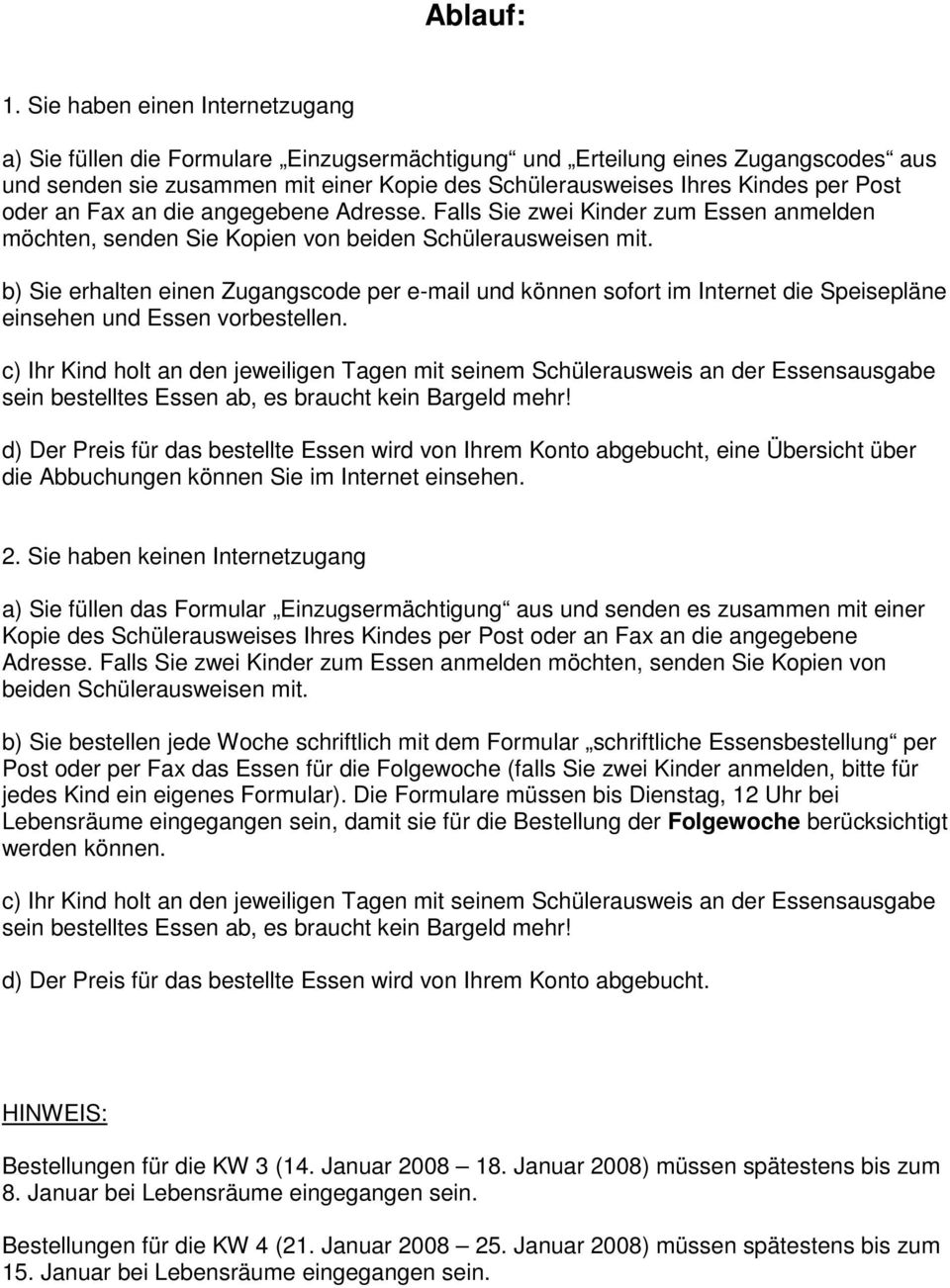 oder an Fax an die angegebene Adresse. Falls Sie zwei Kinder zum Essen anmelden möchten, senden Sie Kopien von beiden Schülerausweisen mit.