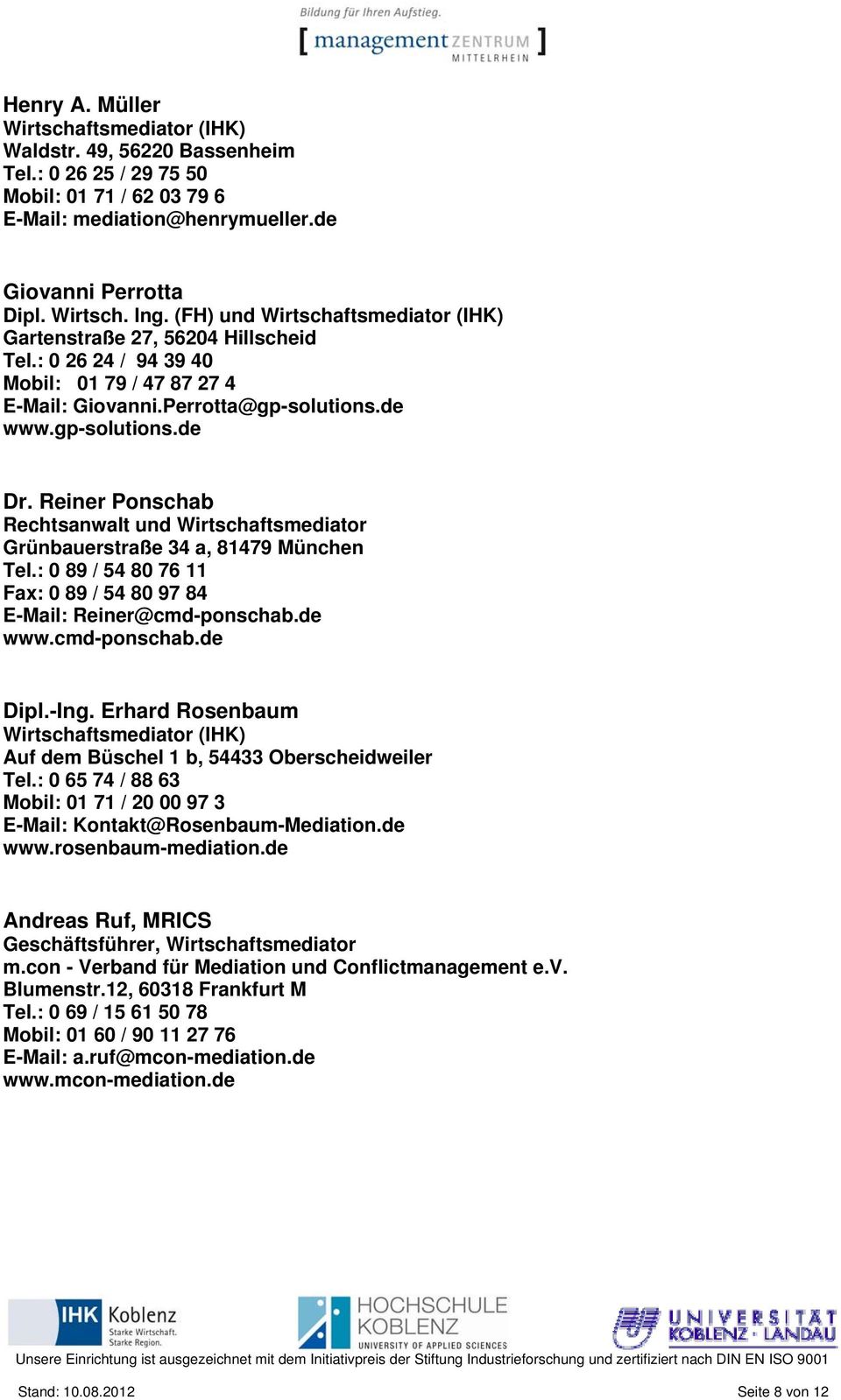 Reiner Ponschab Rechtsanwalt und Wirtschaftsmediator Grünbauerstraße 34 a, 81479 München Tel.: 0 89 / 54 80 76 11 Fax: 0 89 / 54 80 97 84 E-Mail: Reiner@cmd-ponschab.de www.cmd-ponschab.de Dipl.-Ing.
