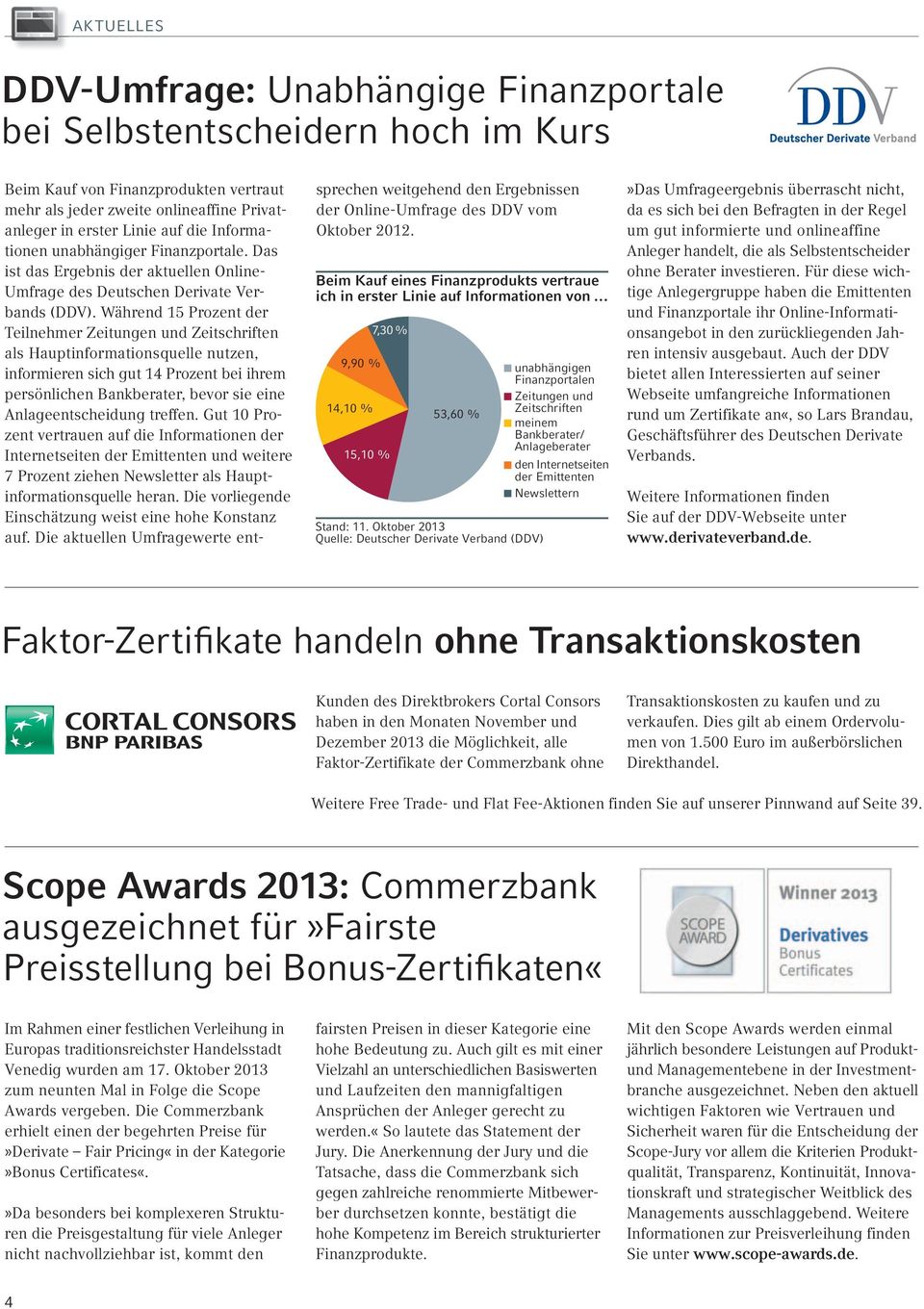 Während 15 Prozent der Teilnehmer Zeitungen und Zeitschriften als Hauptinformationsquelle nutzen, informieren sich gut 14 Prozent bei ihrem persönlichen Bankberater, bevor sie eine Anlageentscheidung