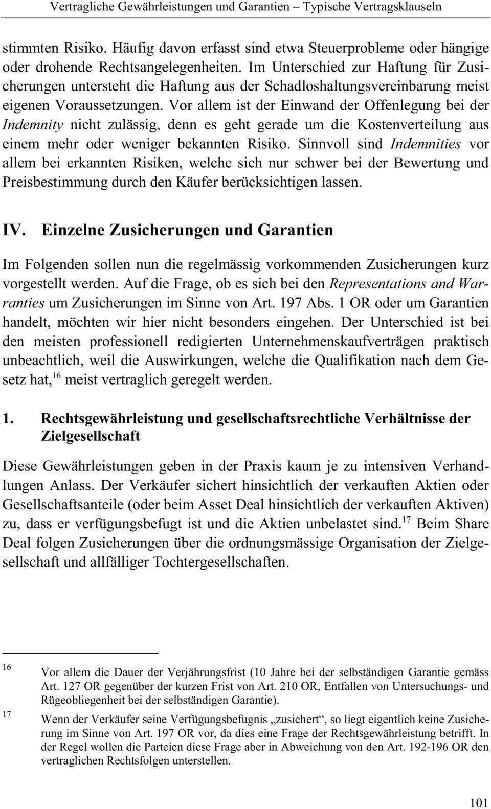 Vor allem ist der Einwand der Offenlegung bei der Indemnity nicht zulässig, denn es geht gerade um die Kostenverteilung aus einem mehr oder weniger bekannten Risiko.