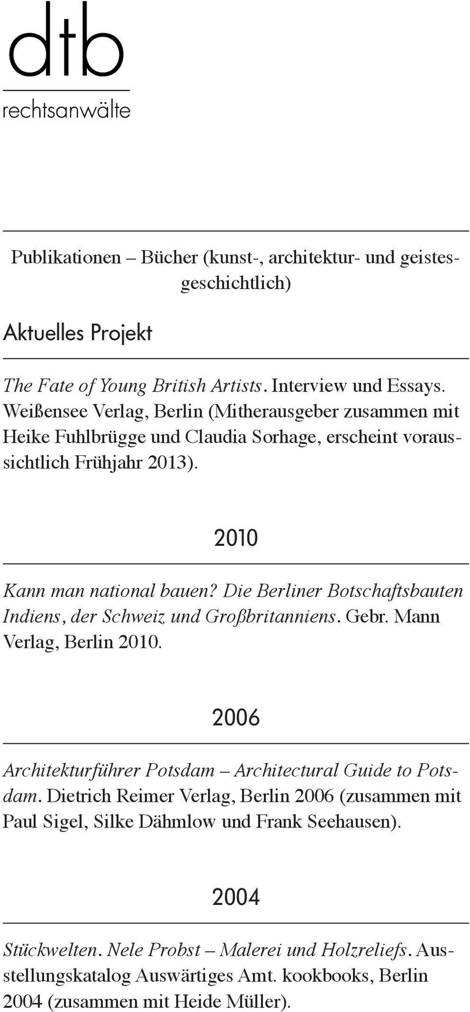 Die Berliner Botschaftsbauten Indiens, der Schweiz und Großbritanniens. Gebr. Mann Verlag, Berlin. 2006 Architekturführer Potsdam Architectural Guide to Potsdam.