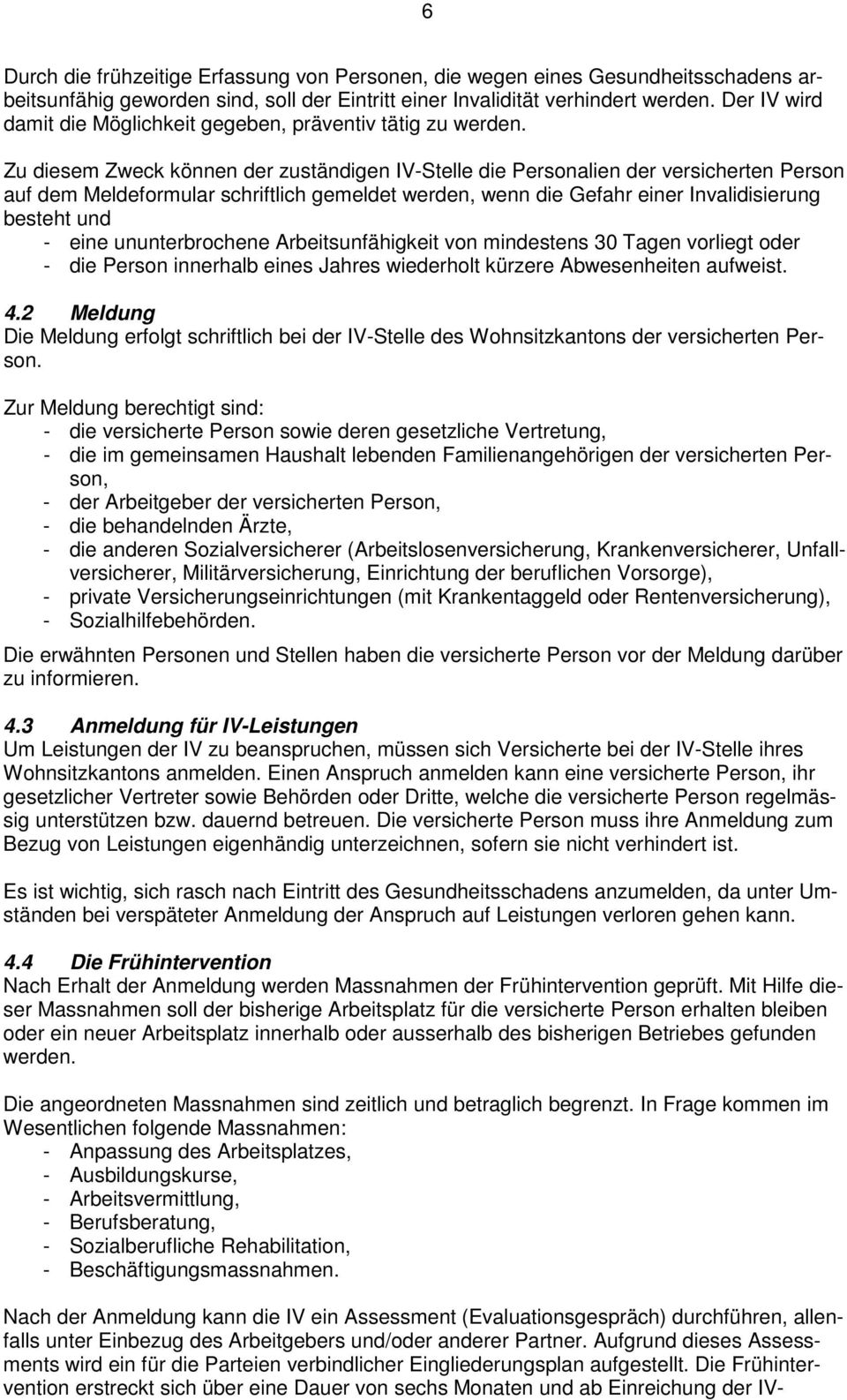 Zu diesem Zweck können der zuständigen IV-Stelle die Personalien der versicherten Person auf dem Meldeformular schriftlich gemeldet werden, wenn die Gefahr einer Invalidisierung besteht und - eine