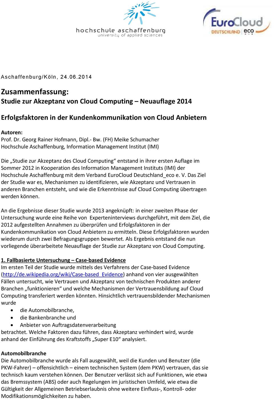 (FH) Meike Schumacher Hochschule Aschaffenburg, Information Management Institut (IMI) Die Studie zur Akzeptanz des Cloud Computing entstand in ihrer ersten Auflage im Sommer 2012 in Kooperation des