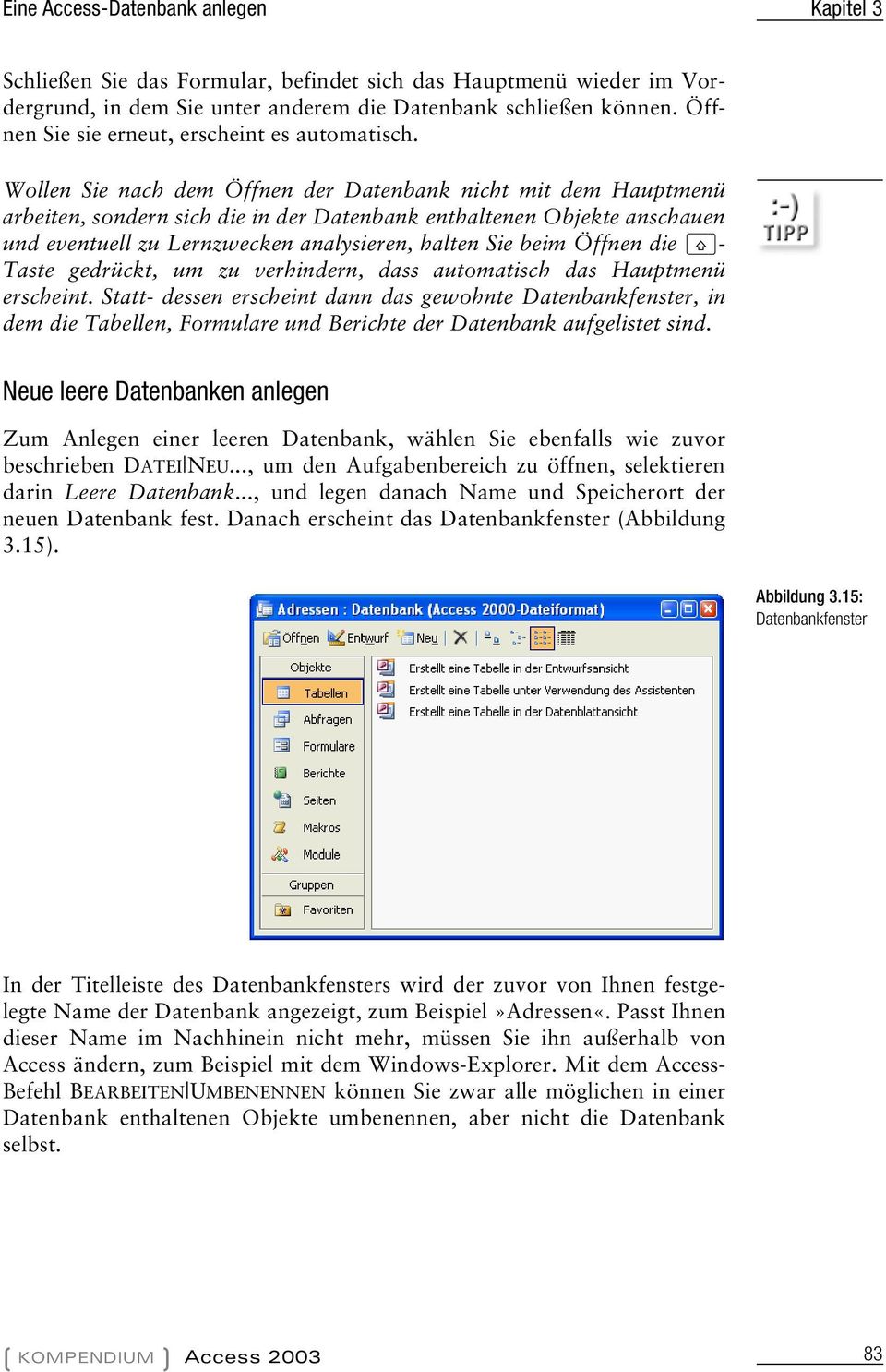 Wollen Sie nach dem Öffnen der Datenbank nicht mit dem Hauptmenü arbeiten, sondern sich die in der Datenbank enthaltenen Objekte anschauen und eventuell zu Lernzwecken analysieren, halten Sie beim