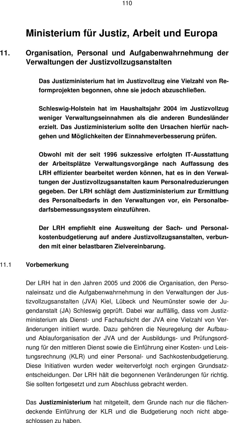 abzuschließen. Schleswig-Holstein hat im Haushaltsjahr 2004 im Justizvollzug weniger Verwaltungseinnahmen als die anderen Bundesländer erzielt.