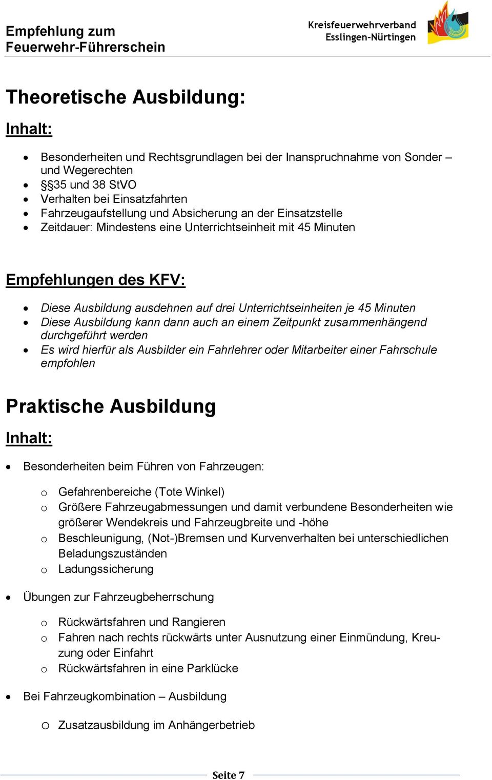 dann auch an einem Zeitpunkt zusammenhängend durchgeführt werden Es wird hierfür als Ausbilder ein Fahrlehrer oder Mitarbeiter einer Fahrschule empfohlen Praktische Ausbildung Inhalt: Besonderheiten