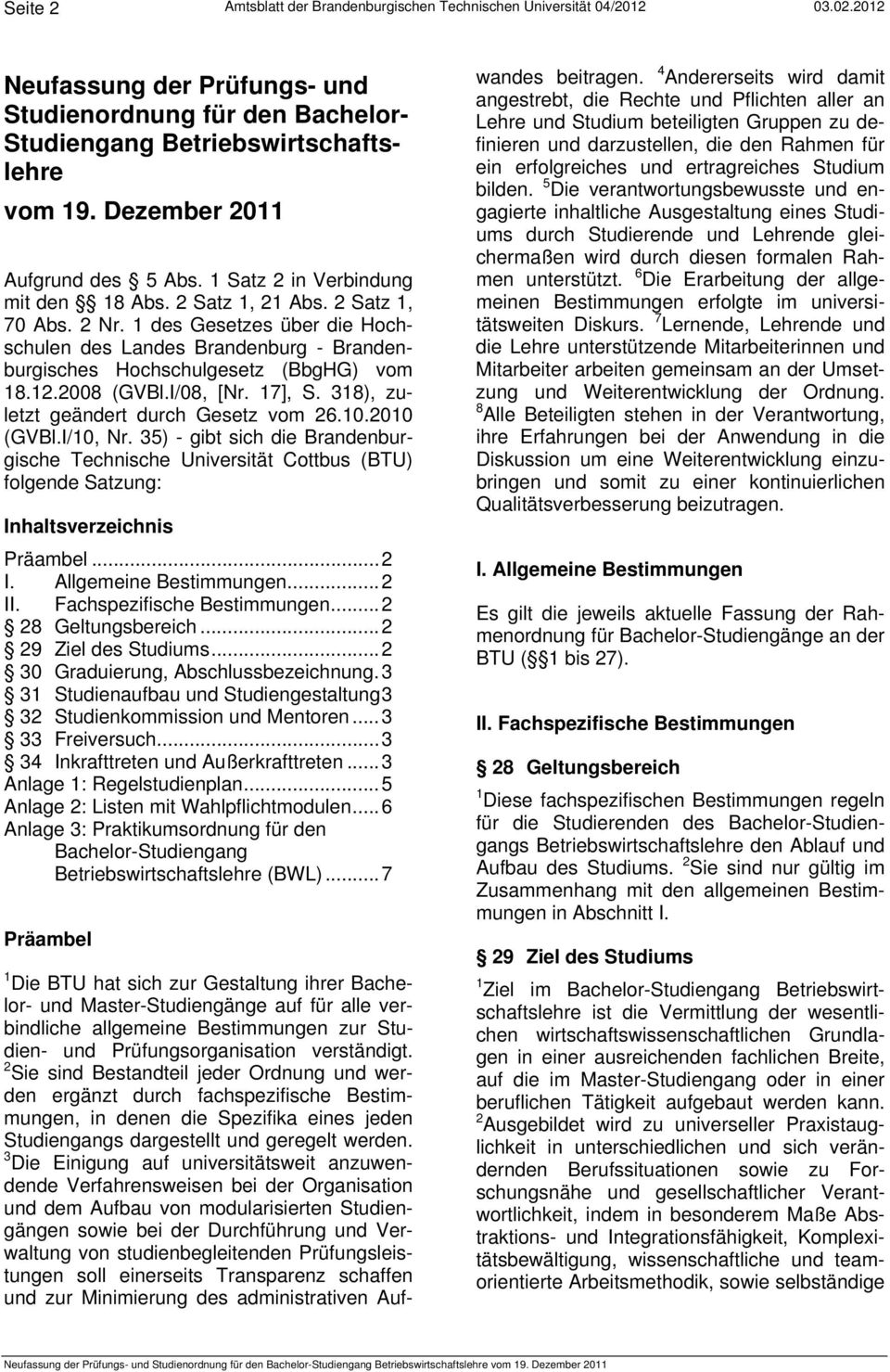 1 des Gesetzes über die Hochschulen des Landes Brandenburg - Brandenburgisches Hochschulgesetz (BbgHG) vom 18.12.2008 (GVBl.I/08, [Nr. 17], S. 318), zuletzt geändert durch Gesetz vom 26.10.2010 (GVBl.