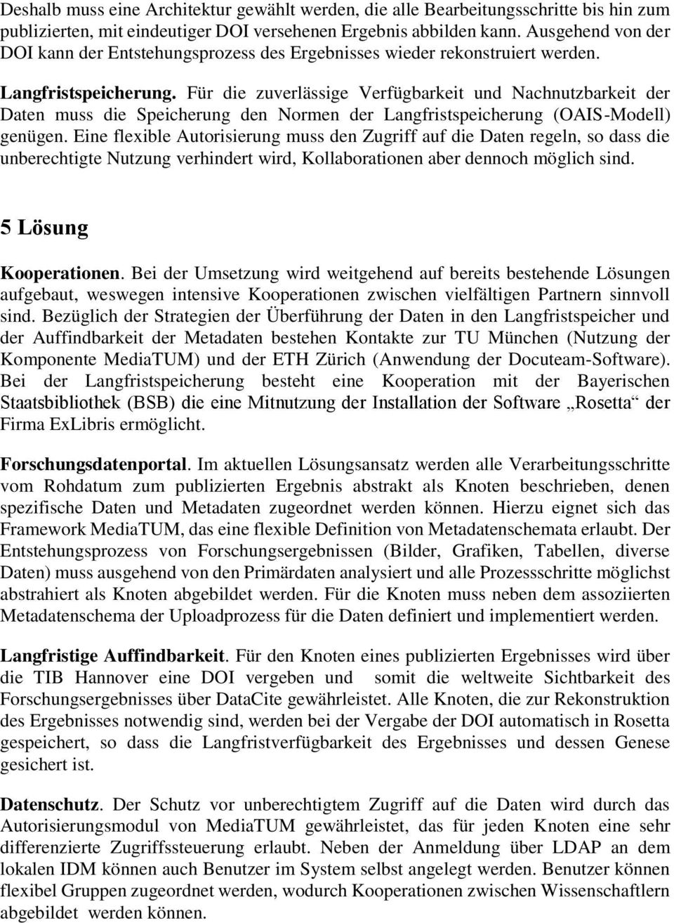 Für die zuverlässige Verfügbarkeit und Nachnutzbarkeit der Daten muss die Speicherung den Normen der Langfristspeicherung (OAIS-Modell) genügen.