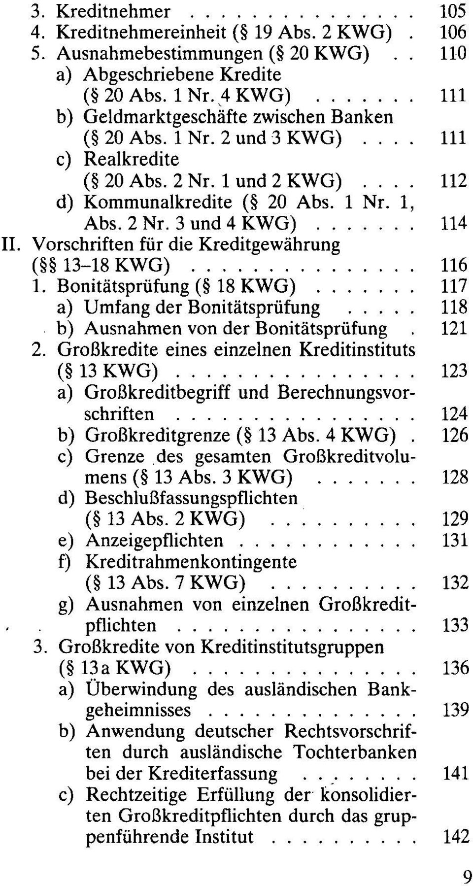 Vorschriften für die Kreditgewährung ( 13-18 KWG) 116 1. Bonitätsprüfung ( 18 KWG) 117 a) Umfang der Bonitätsprüfung 118 b) Ausnahmen von der Bonitätsprüfung. 121 2.