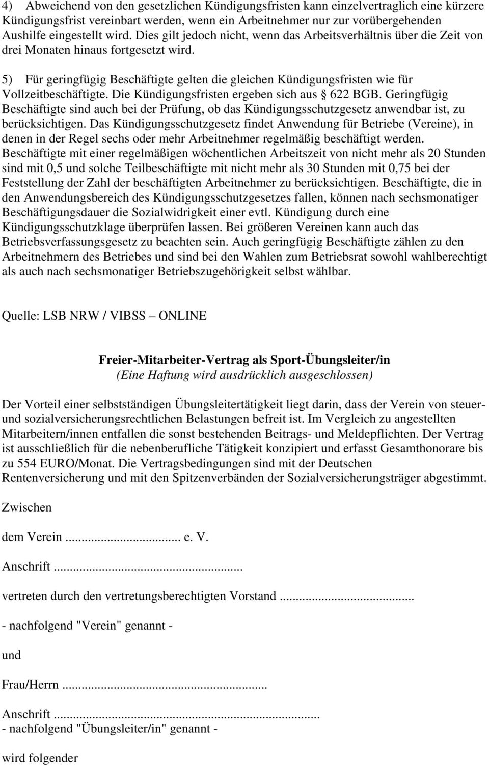 5) Für geringfügig Beschäftigte gelten die gleichen Kündigungsfristen wie für Vollzeitbeschäftigte. Die Kündigungsfristen ergeben sich aus 622 BGB.