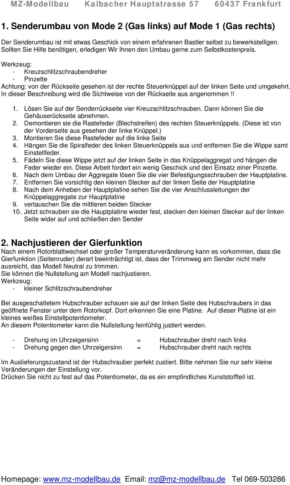 Werkzeug: - Kreuzschlitzschraubendreher - Pinzette Achtung: von der Rückseite gesehen ist der rechte Steuerknüppel auf der linken Seite und umgekehrt.