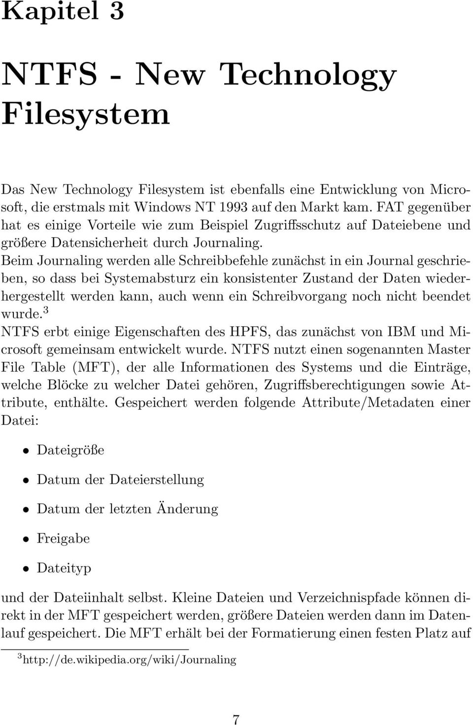 Beim Journaling werden alle Schreibbefehle zunächst in ein Journal geschrieben, so dass bei Systemabsturz ein konsistenter Zustand der Daten wiederhergestellt werden kann, auch wenn ein